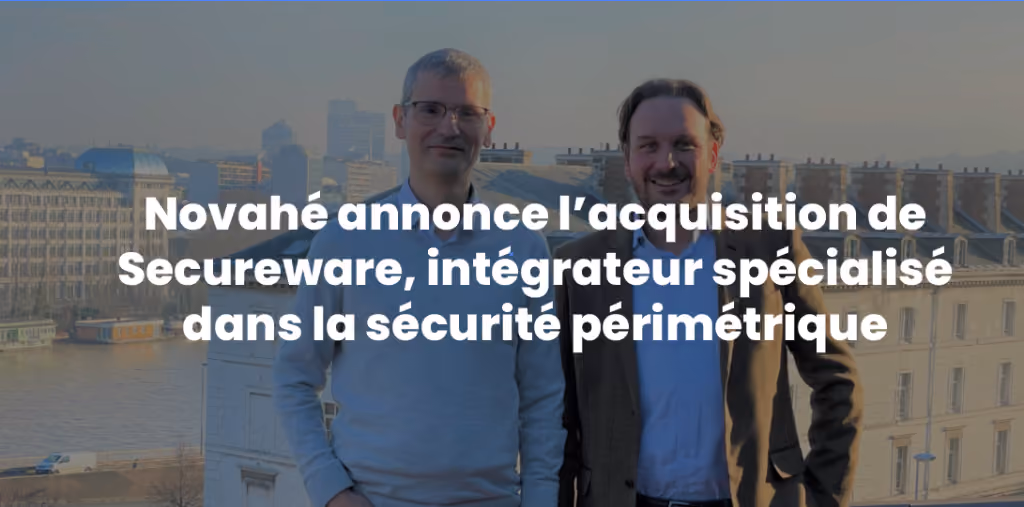 Novahé annonce l’acquisition de Secureware, intégrateur spécialisé dans la sécurité périmétrique